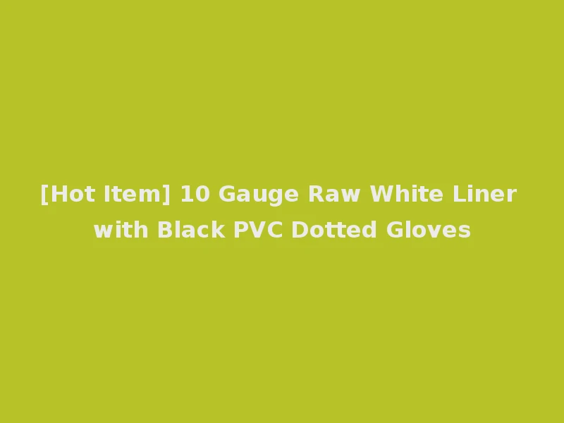 [Hot Item] 10 Gauge Raw White Liner with Black PVC Dotted Gloves