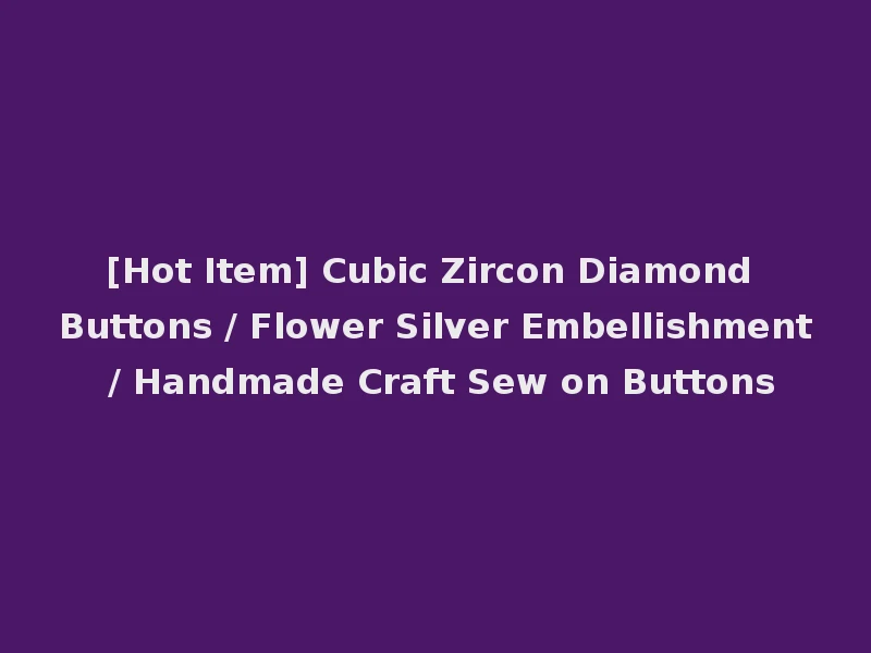 [Hot Item] Cubic Zircon Diamond Buttons / Flower Silver Embellishment / Handmade Craft Sew on Buttons