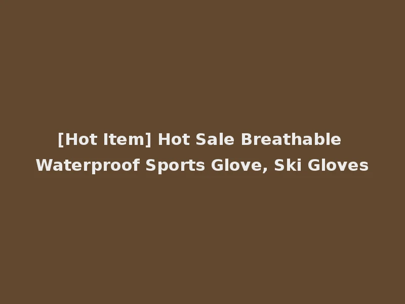 [Hot Item] Hot Sale Breathable Waterproof Sports Glove, Ski Gloves