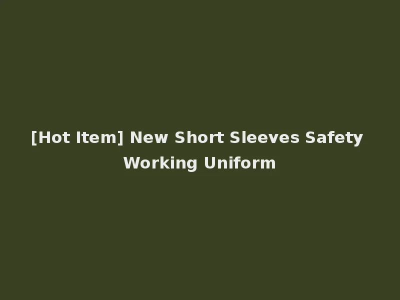 [Hot Item] New Short Sleeves Safety Working Uniform