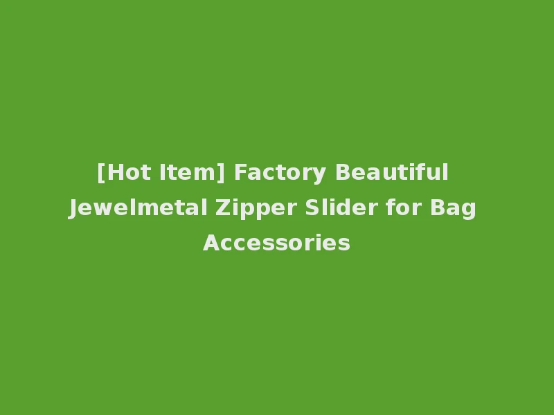 [Hot Item] Factory Beautiful Jewelmetal Zipper Slider for Bag Accessories