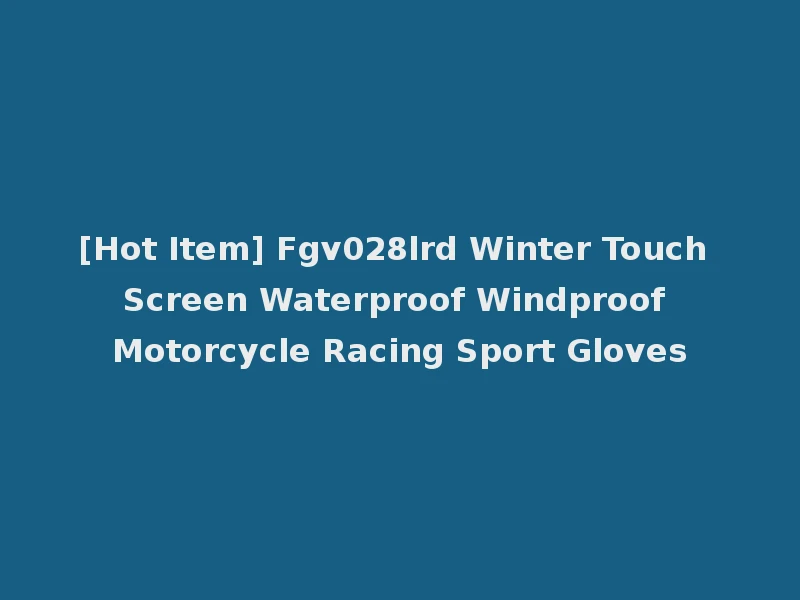 [Hot Item] Fgv028lrd Winter Touch Screen Waterproof Windproof Motorcycle Racing Sport Gloves