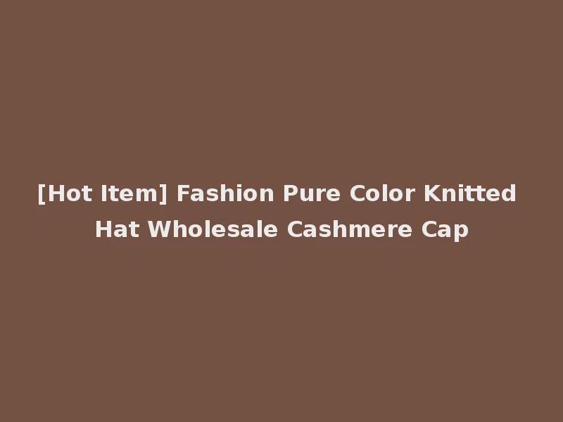 [Hot Item] Fashion Pure Color Knitted Hat Wholesale Cashmere Cap