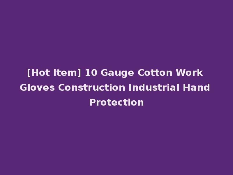 [Hot Item] 10 Gauge Cotton Work Gloves Construction Industrial Hand Protection