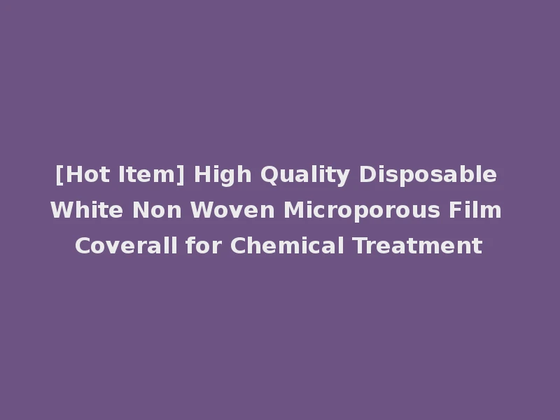 [Hot Item] High Quality Disposable White Non Woven Microporous Film Coverall for Chemical Treatment