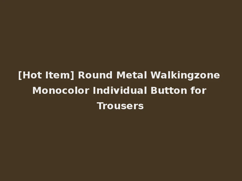 [Hot Item] Round Metal Walkingzone Monocolor Individual Button for Trousers