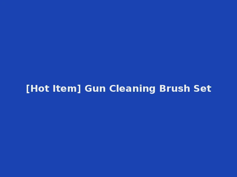 [Hot Item] Gun Cleaning Brush Set