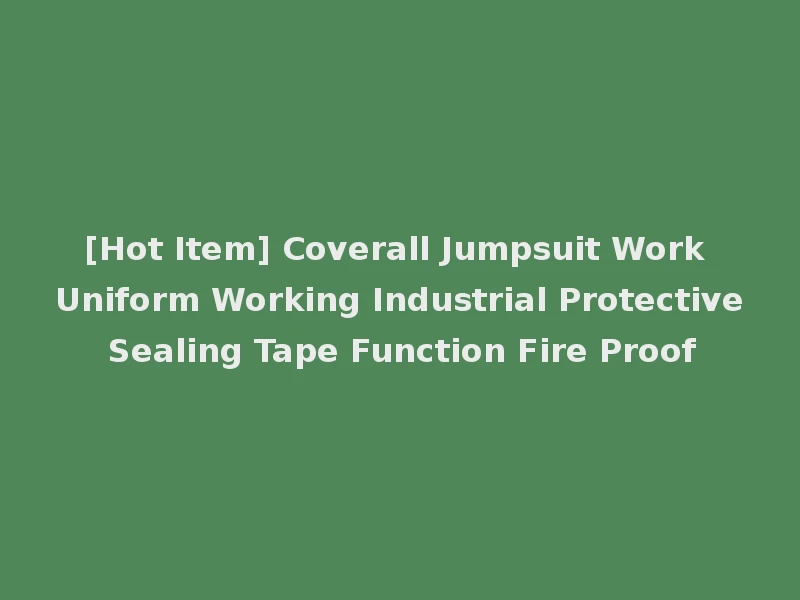 [Hot Item] Coverall Jumpsuit Work Uniform Working Industrial Protective Sealing Tape Function Fire Proof