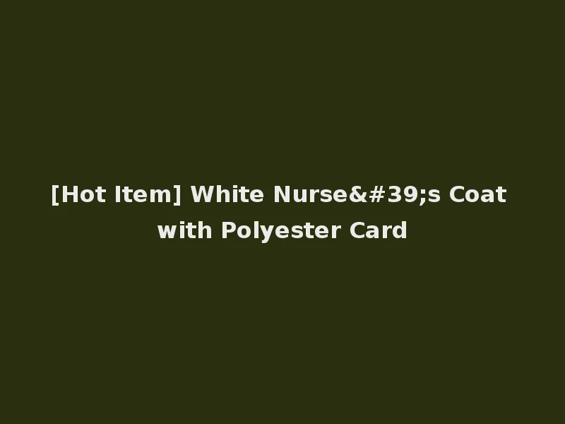 [Hot Item] White Nurse's Coat with Polyester Card