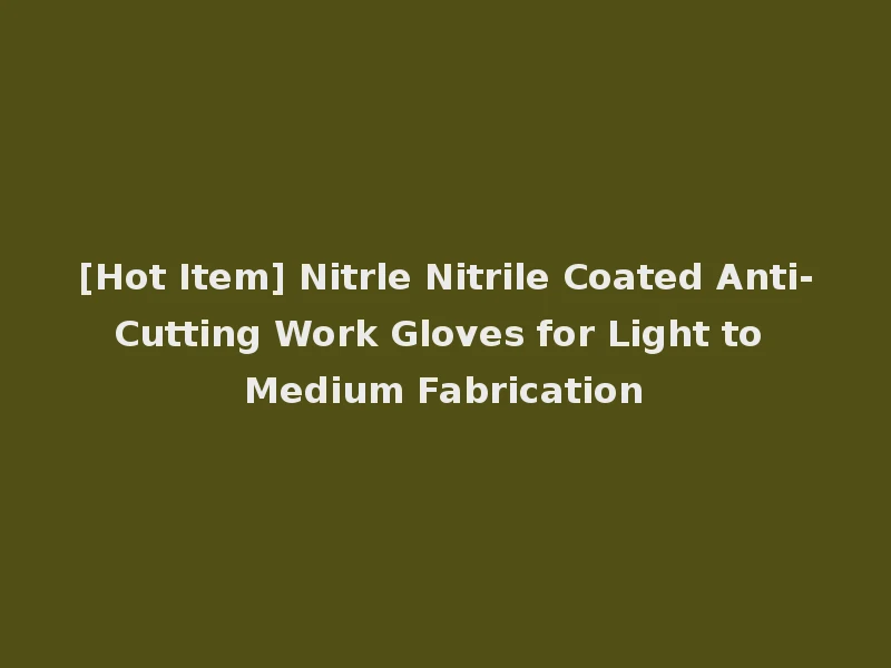 [Hot Item] Nitrle Nitrile Coated Anti-Cutting Work Gloves for Light to Medium Fabrication
