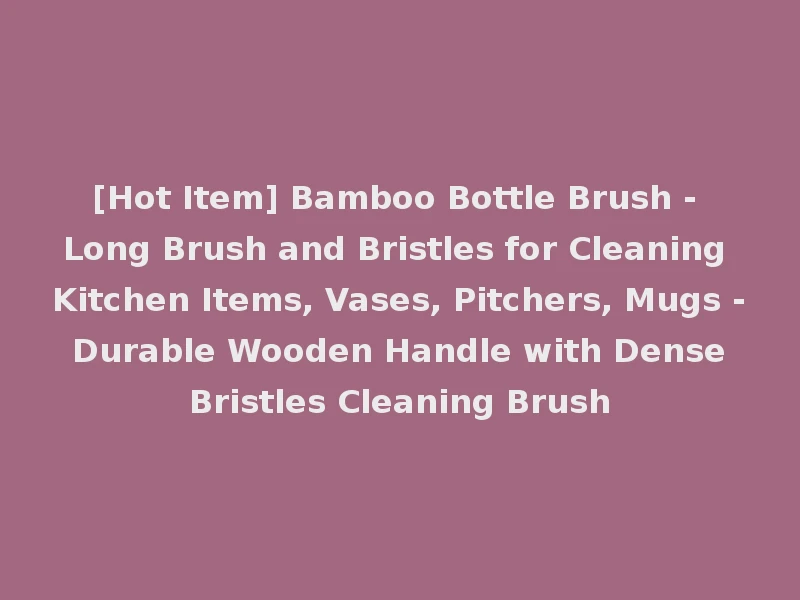 [Hot Item] Bamboo Bottle Brush - Long Brush and Bristles for Cleaning Kitchen Items, Vases, Pitchers, Mugs - Durable Wooden Handle with Dense Bristles Cleaning Brush