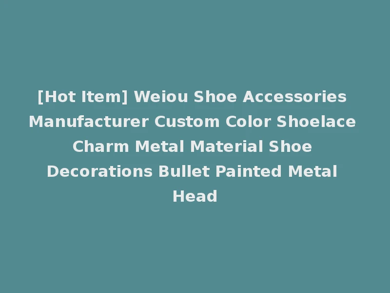 [Hot Item] Weiou Shoe Accessories Manufacturer Custom Color Shoelace Charm Metal Material Shoe Decorations Bullet Painted Metal Head