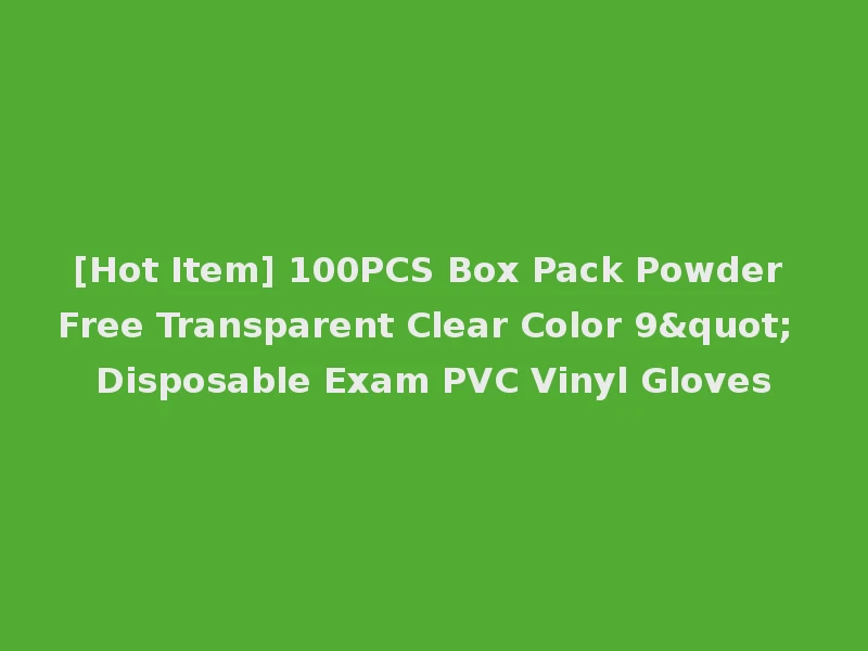 [Hot Item] 100PCS Box Pack Powder Free Transparent Clear Color 9" Disposable Exam PVC Vinyl Gloves