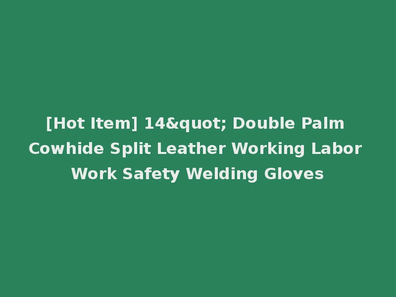 [Hot Item] 14" Double Palm Cowhide Split Leather Working Labor Work Safety Welding Gloves
