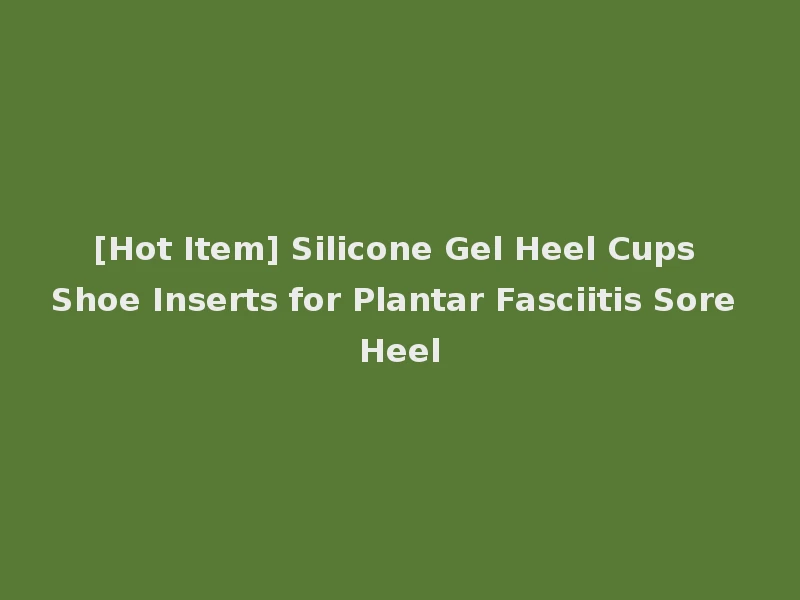 [Hot Item] Silicone Gel Heel Cups Shoe Inserts for Plantar Fasciitis Sore Heel