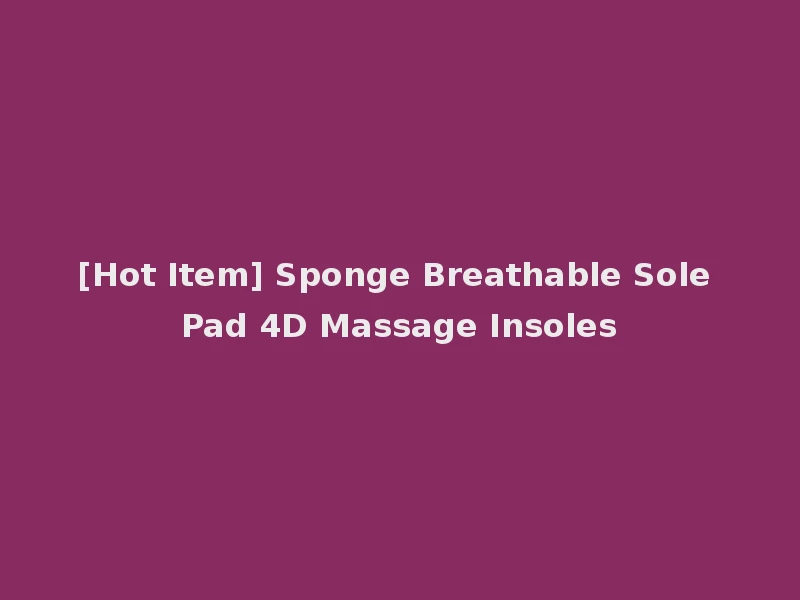 [Hot Item] Sponge Breathable Sole Pad 4D Massage Insoles