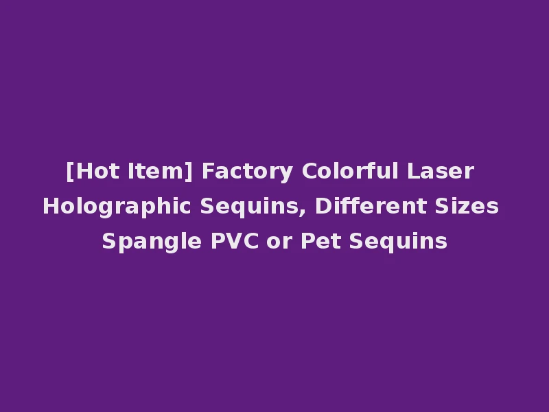 [Hot Item] Factory Colorful Laser Holographic Sequins, Different Sizes Spangle PVC or Pet Sequins