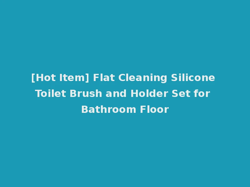 [Hot Item] Flat Cleaning Silicone Toilet Brush and Holder Set for Bathroom Floor