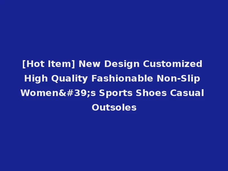 [Hot Item] New Design Customized High Quality Fashionable Non-Slip Women's Sports Shoes Casual Outsoles