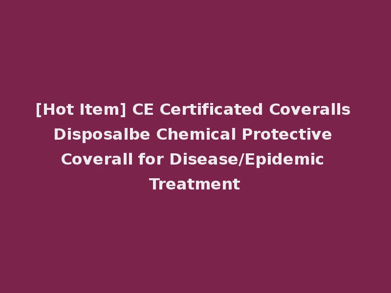 [Hot Item] CE Certificated Coveralls Disposalbe Chemical Protective Coverall for Disease/Epidemic Treatment
