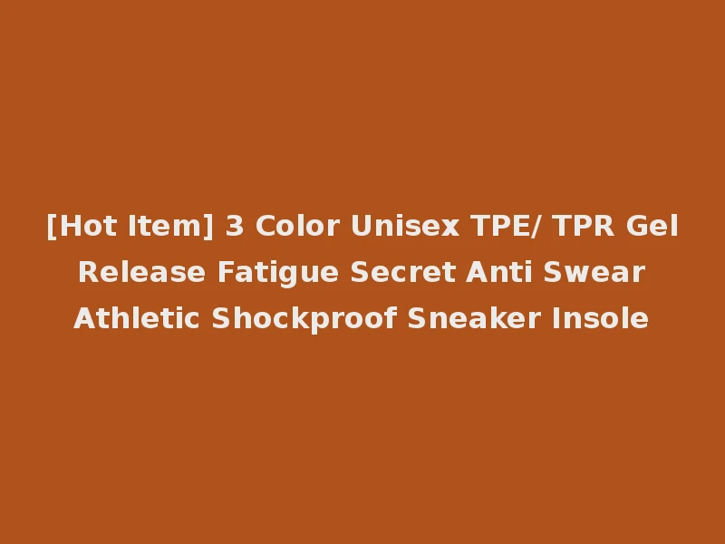 [Hot Item] 3 Color Unisex TPE/ TPR Gel Release Fatigue Secret Anti Swear Athletic Shockproof Sneaker Insole