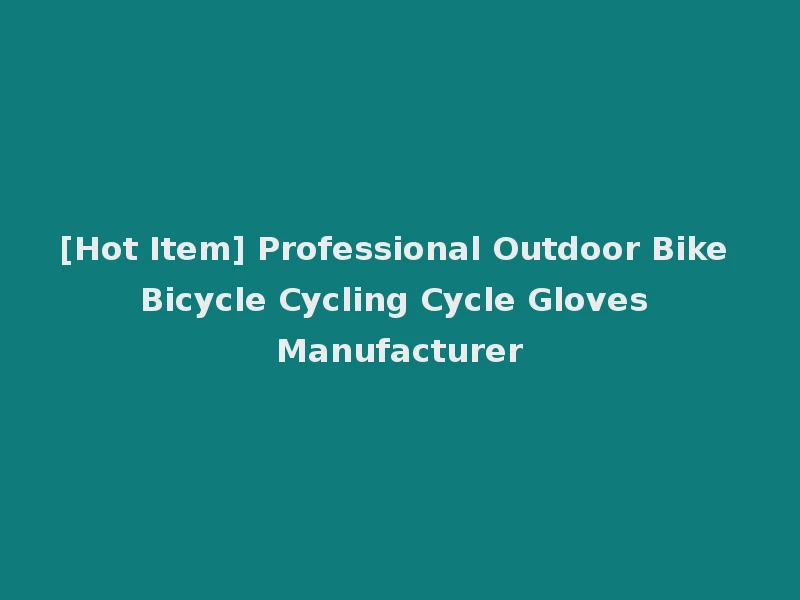 [Hot Item] Professional Outdoor Bike Bicycle Cycling Cycle Gloves Manufacturer