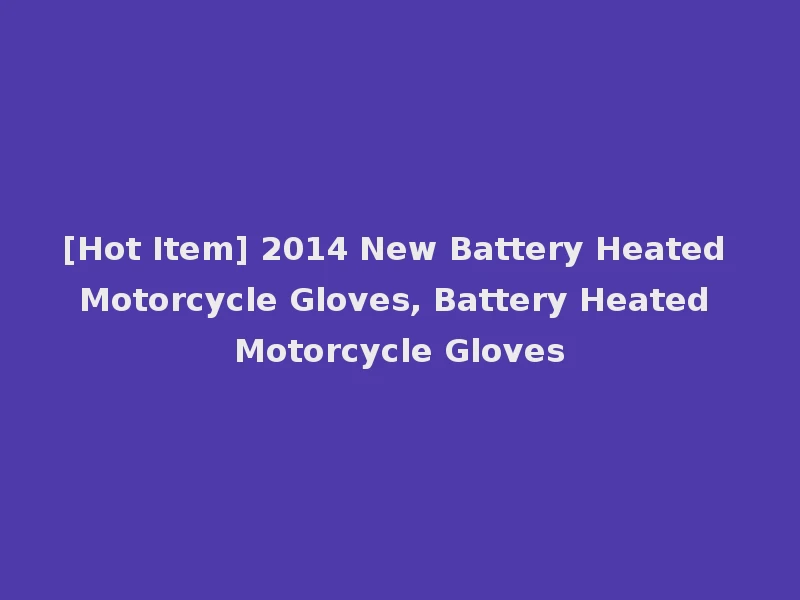 [Hot Item] 2014 New Battery Heated Motorcycle Gloves, Battery Heated Motorcycle Gloves