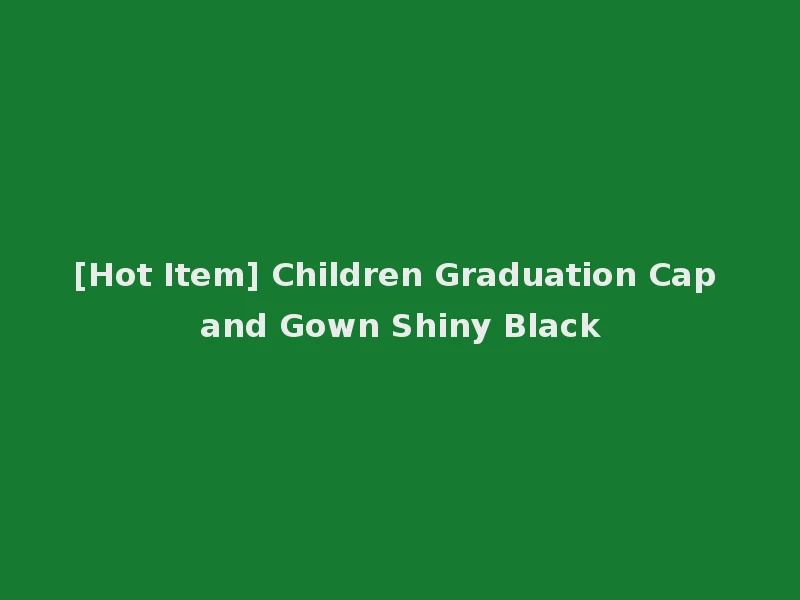 [Hot Item] Children Graduation Cap and Gown Shiny Black
