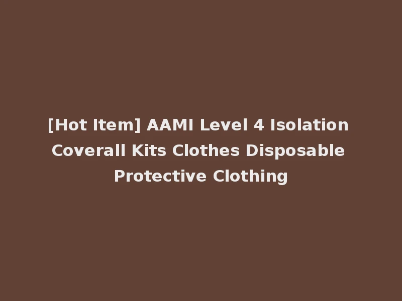 [Hot Item] AAMI Level 4 Isolation Coverall Kits Clothes Disposable Protective Clothing