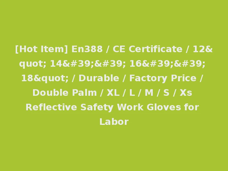 [Hot Item] En388 / CE Certificate / 12" 14'' 16'' 18" / Durable / Factory Price / Double Palm / XL / L / M / S / Xs Reflective Safety Work Gloves for Labor