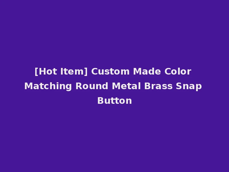 [Hot Item] Custom Made Color Matching Round Metal Brass Snap Button