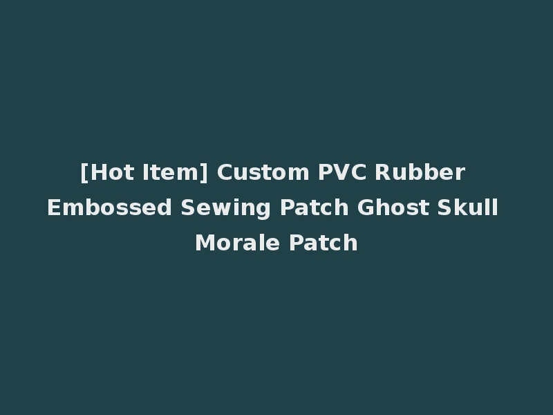 [Hot Item] Custom PVC Rubber Embossed Sewing Patch Ghost Skull Morale Patch