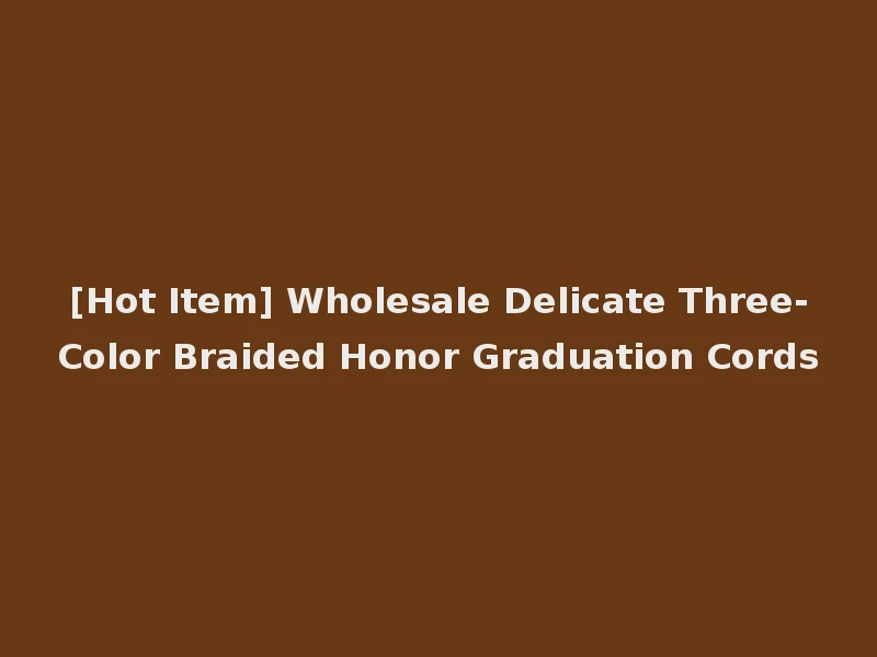 [Hot Item] Wholesale Delicate Three-Color Braided Honor Graduation Cords