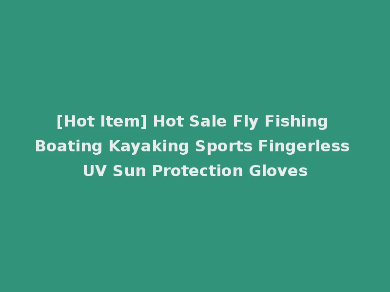 [Hot Item] Hot Sale Fly Fishing Boating Kayaking Sports Fingerless UV Sun Protection Gloves