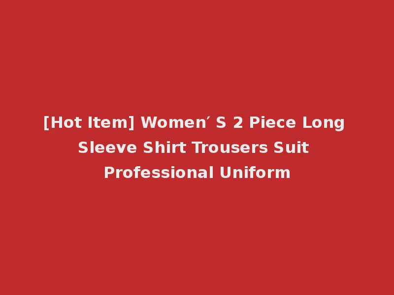 [Hot Item] Women′ S 2 Piece Long Sleeve Shirt Trousers Suit Professional Uniform