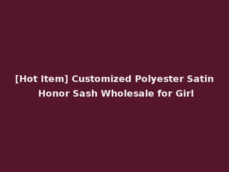 [Hot Item] Customized Polyester Satin Honor Sash Wholesale for Girl