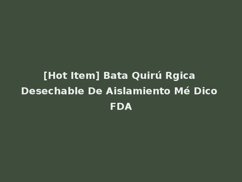 [Hot Item] Bata Quirú Rgica Desechable De Aislamiento Mé Dico FDA