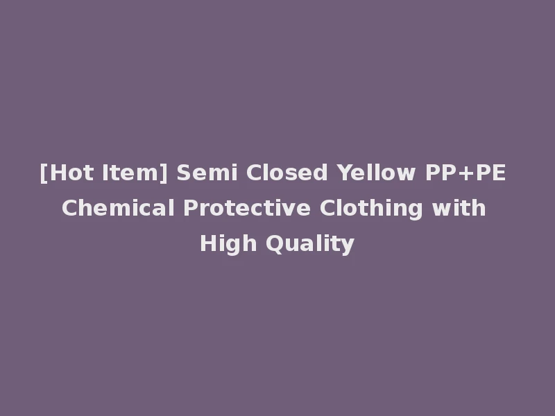 [Hot Item] Semi Closed Yellow PP+PE Chemical Protective Clothing with High Quality