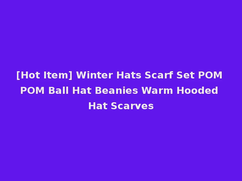 [Hot Item] Winter Hats Scarf Set POM POM Ball Hat Beanies Warm Hooded Hat Scarves