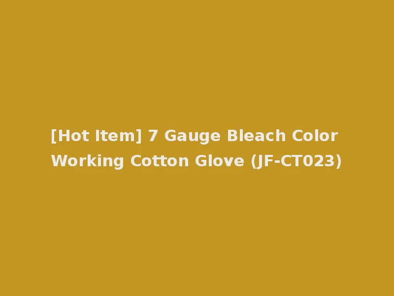[Hot Item] 7 Gauge Bleach Color Working Cotton Glove (JF-CT023)
