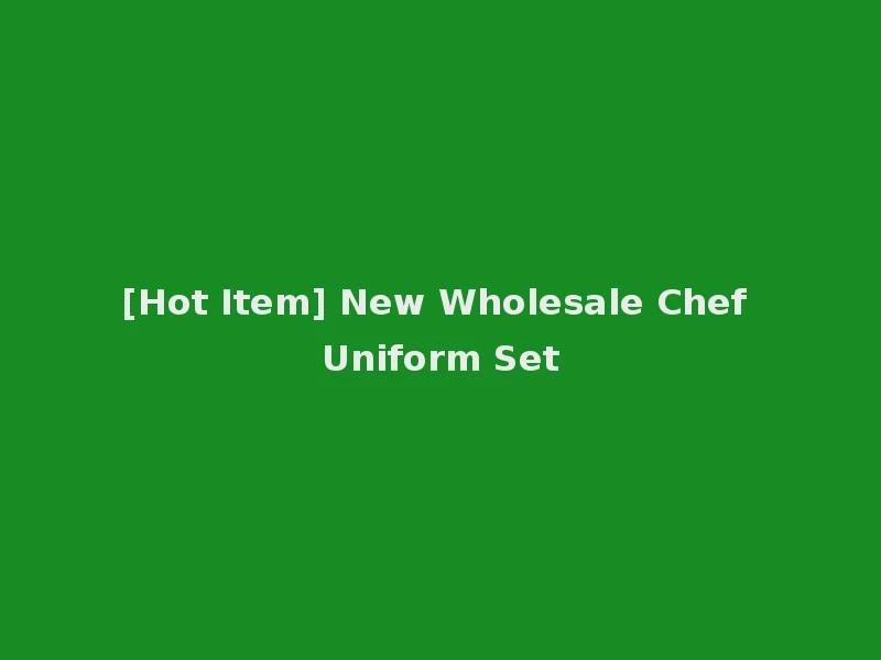 [Hot Item] New Wholesale Chef Uniform Set