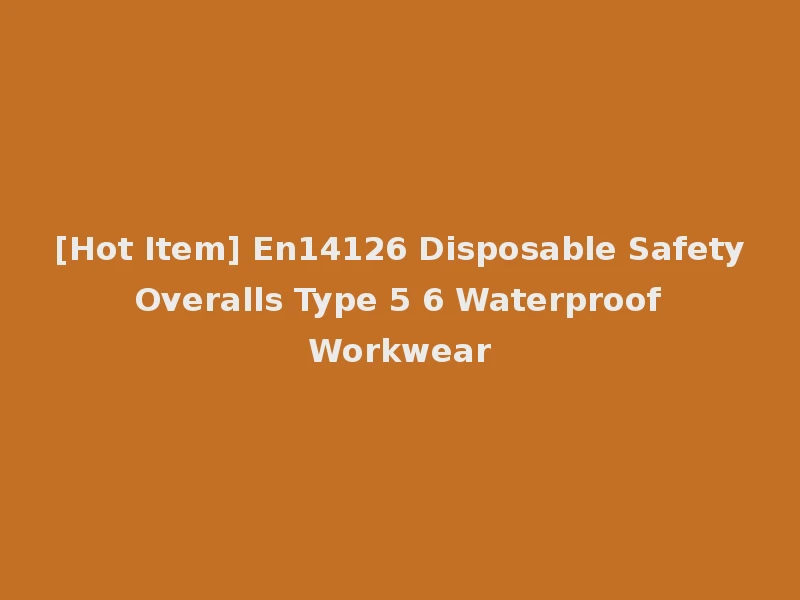 [Hot Item] En14126 Disposable Safety Overalls Type 5 6 Waterproof Workwear
