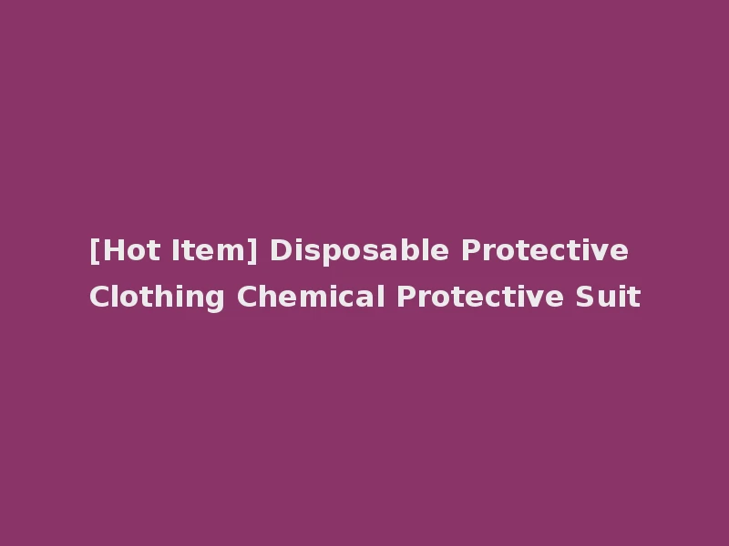 [Hot Item] Disposable Protective Clothing Chemical Protective Suit