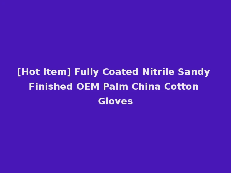 [Hot Item] Fully Coated Nitrile Sandy Finished OEM Palm China Cotton Gloves