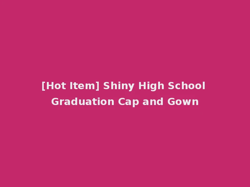 [Hot Item] Shiny High School Graduation Cap and Gown