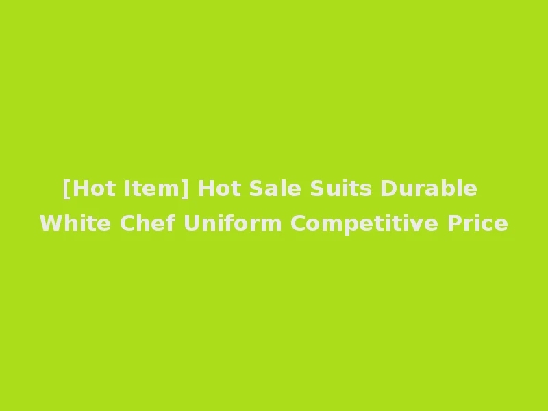 [Hot Item] Hot Sale Suits Durable White Chef Uniform Competitive Price