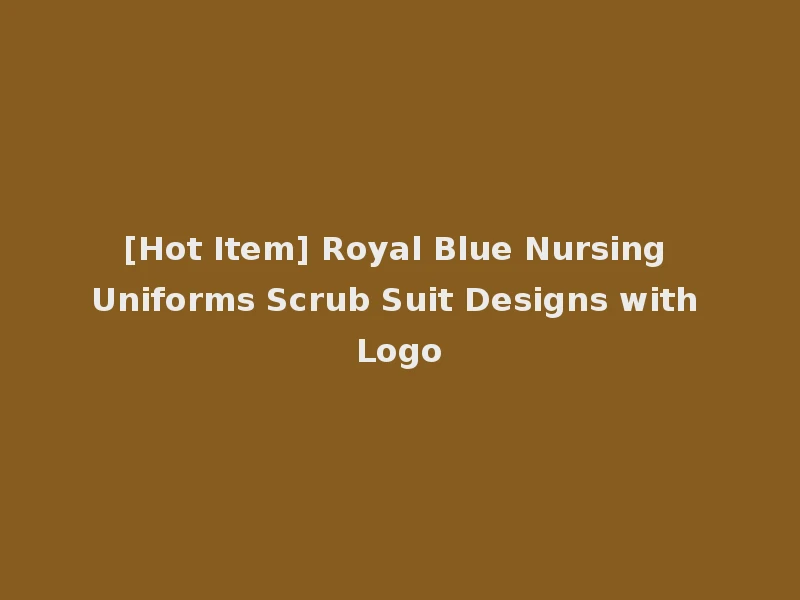 [Hot Item] Royal Blue Nursing Uniforms Scrub Suit Designs with Logo