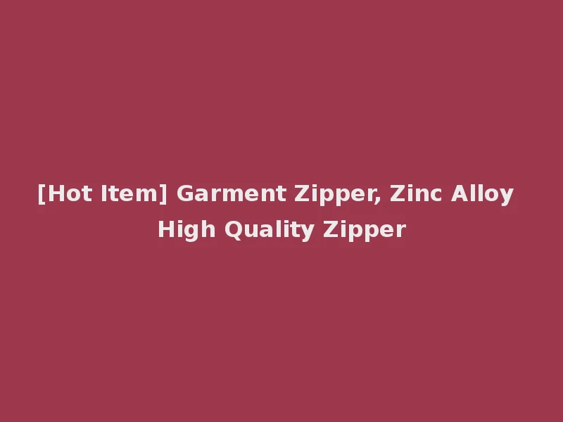 [Hot Item] Garment Zipper, Zinc Alloy High Quality Zipper