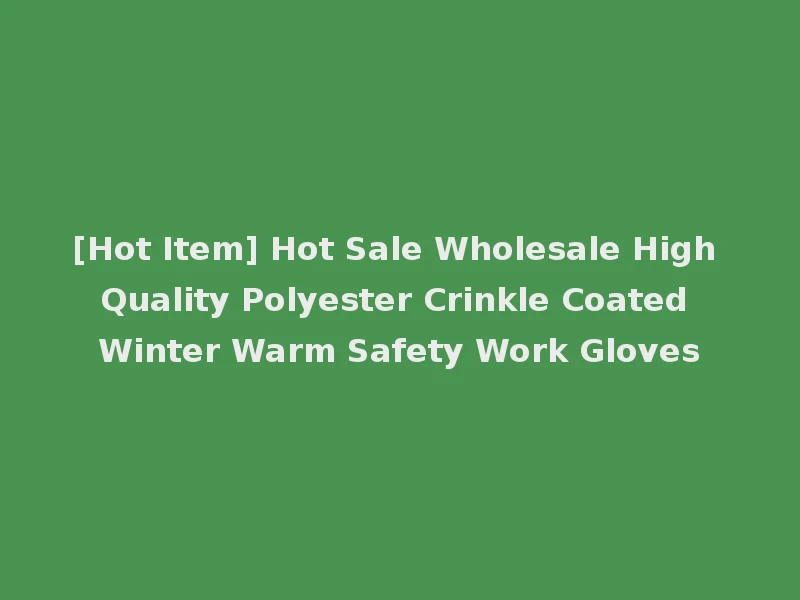 [Hot Item] Hot Sale Wholesale High Quality Polyester Crinkle Coated Winter Warm Safety Work Gloves