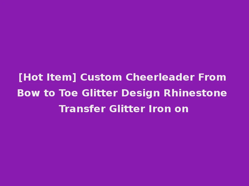 [Hot Item] Custom Cheerleader From Bow to Toe Glitter Design Rhinestone Transfer Glitter Iron on